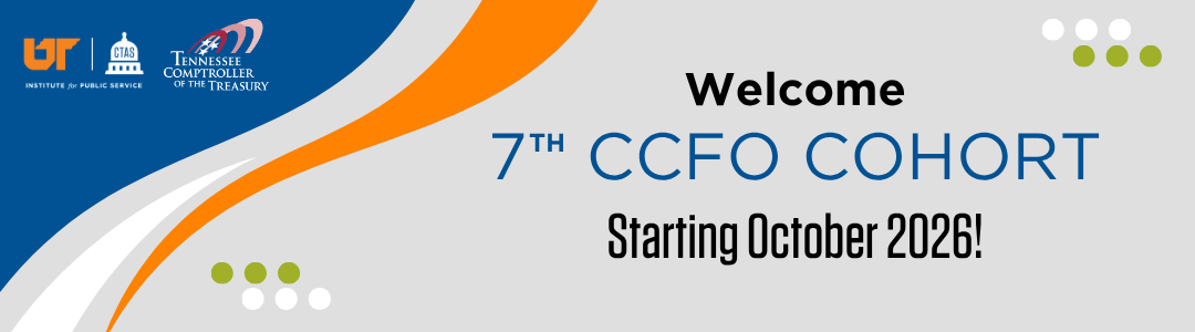 Banner graphic with UT Institute for Public Service, CTAS, and Tennessee Comptroller logos, featuring the text “Welcome 7th CCFO Cohort” and “Starting October 2026!” on a light gray background with blue, orange, white, and green design accents.